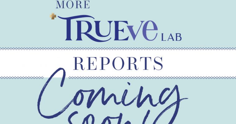 More TrueveLab Reports Coming Soon!